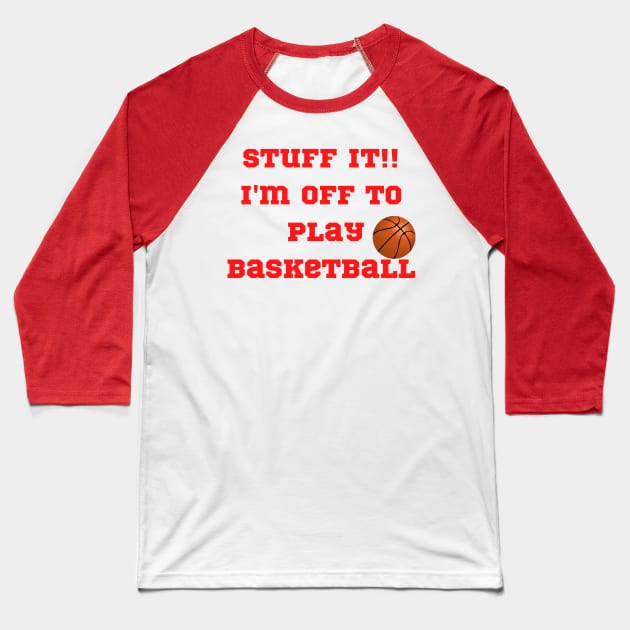 Funny "Stuff It!! I'm off to play Basketball" Baseball T-Shirt by FNRY